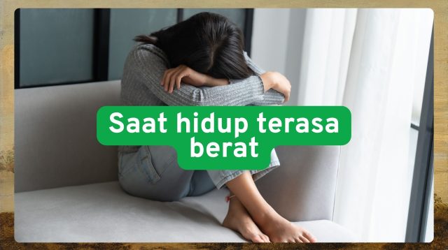 Saat hidup terasa berat