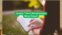 Jangan takut menghadapai masa depan