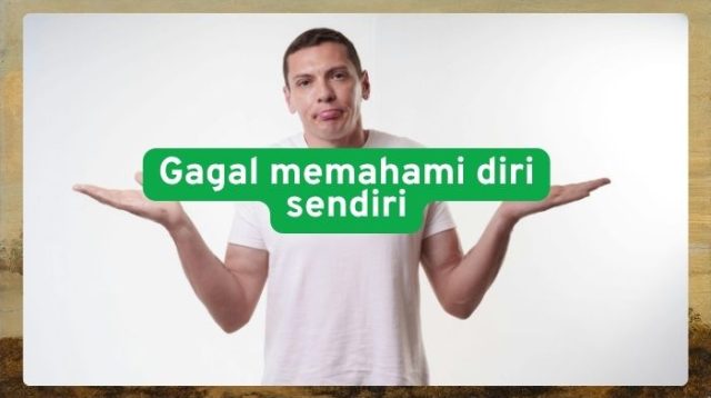 Gagal memahami diri sendiri