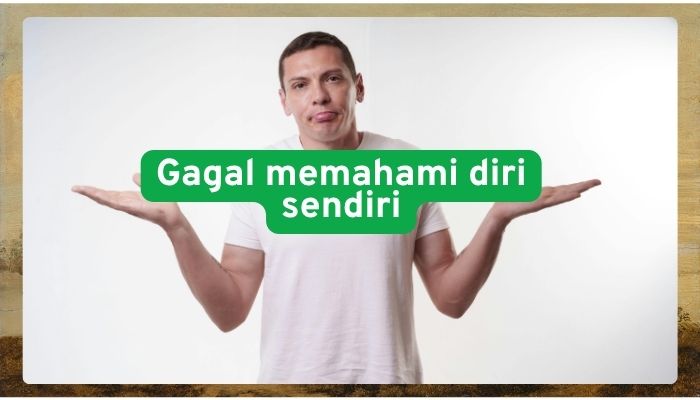 Gagal memahami diri sendiri